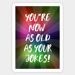 You're Now As Old As Your Jokes Sticker